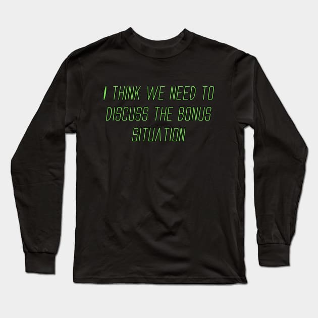 I Think We Need To Discuss The Bonus Situation Long Sleeve T-Shirt by Spatski